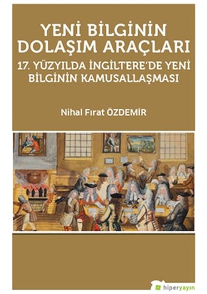 Yeni Bilginin Dolaşım Araçları 17. Yüzyılda Ingiltere’de Yeni Bilginin Kamusallaşması