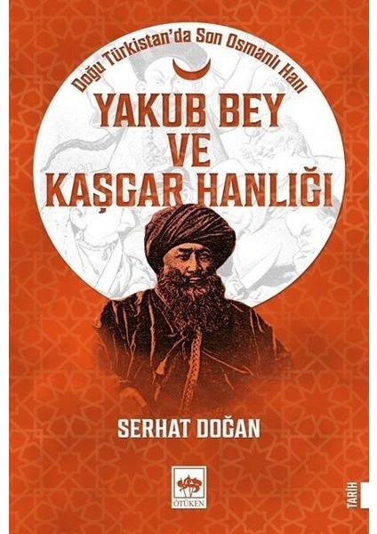 Yakub Bey ve Kaşgar Hanlığı - Doğu Türkistanda Son Osmanlı Hanı