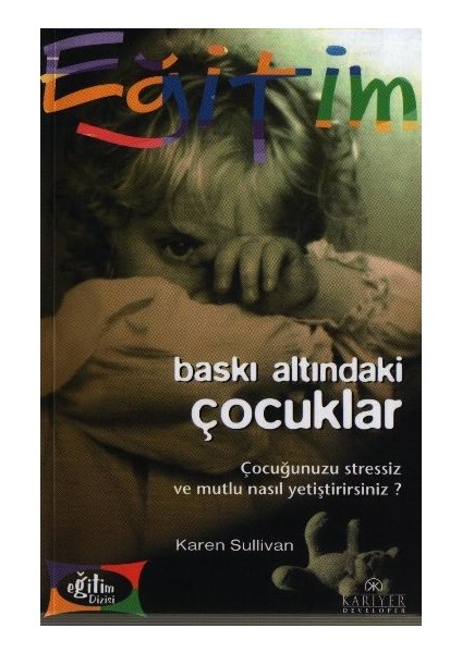 Baskı Altındaki Çocuklar Çocuğunuzu Stressiz ve Mutlu Nasıl Yetiştirirsiniz?
