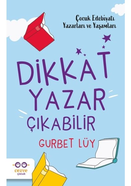 Dikkat Yazar Çıkabilir – Çocuk Edebiyatı Yazarları ve Yaşamları