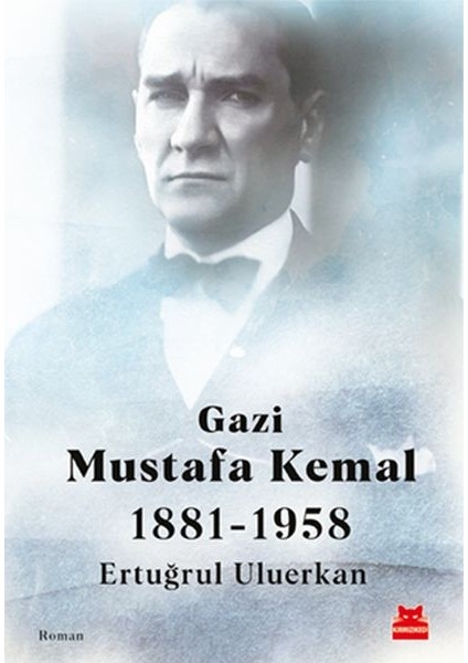 Gazi Mustafa Kemal 1881-1958