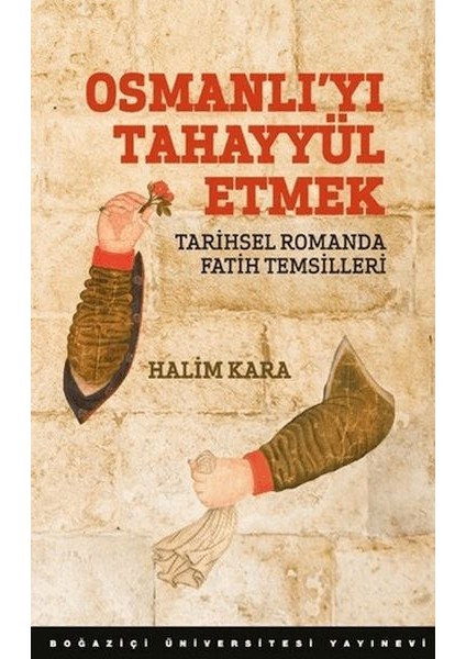 Osmanlı’yı Tahayyül Etmek Tarihsel Romanda Fatih Temsilleri