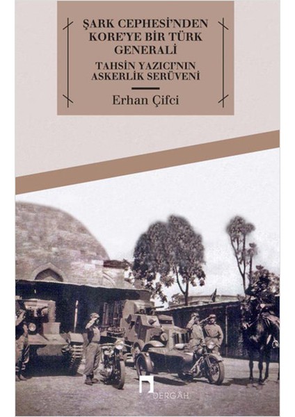 Şark Cephesi'nden Kore'ye Bir Türk Generali Tahsin Yazıcı'nın Askerlik Serüveni