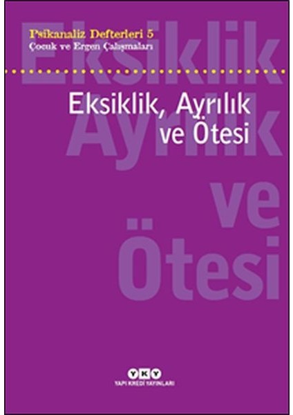 Psikanaliz Defterleri 5 - Çocuk ve Ergen Çalışmaları Eksiklik, Ayrılık ve Ötesi