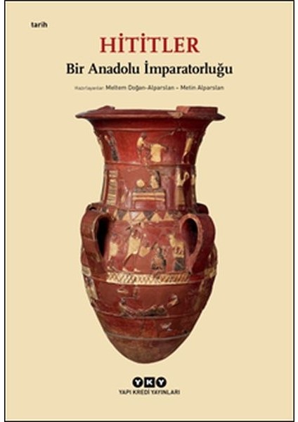 Hititler - Bir Anadolu Imparatorluğu