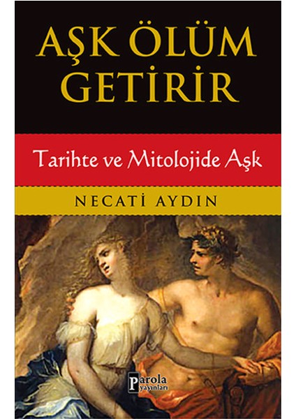 Aşk Ölüm Getirir / Tarihte ve Mitolojide Aşk