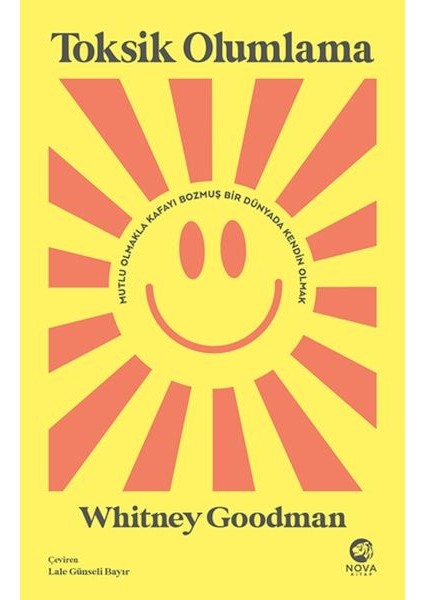 Toksik Olumlama: Mutlu Olmakla Kafayı Bozmuş Bir Dünyada Kendin Olmak