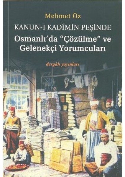 Kanun-I Kadimin Peşinde - Osmanlıda Çözülme ve Gelenekçi Yorumcuları