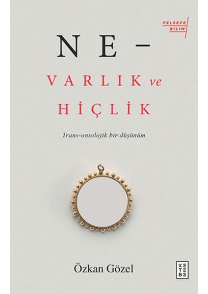 Ne - Varlık ve Hiçlik - Trans-Ontolojik Bir Düşünüm