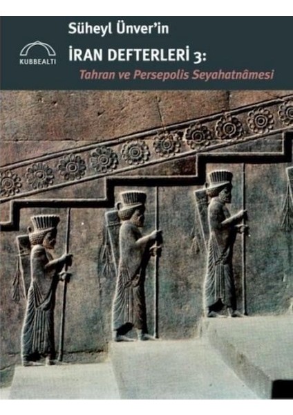 Süheyl Ünver’in Iran Defterleri 3: Tahran ve Persepolis Seyahatnâmesi