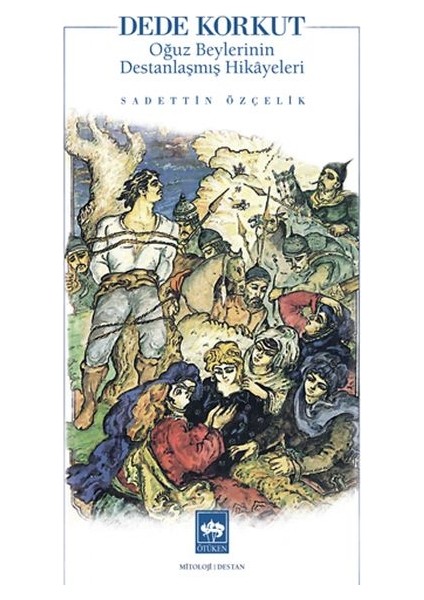Dede Korkut Oğuz Beylerinin Destanlaşmış Hikayeleri