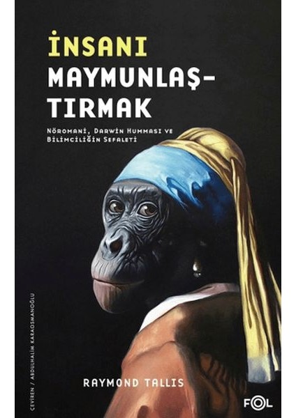 Insanı Maymunlaştırmak –nöromani, Darwin Humması ve Bilimciliğin Sefaleti–