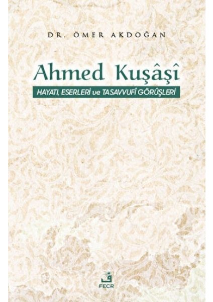 Ahmed Kuşaşi Hayatı, Eserleri ve Tasavvufi Görüşleri