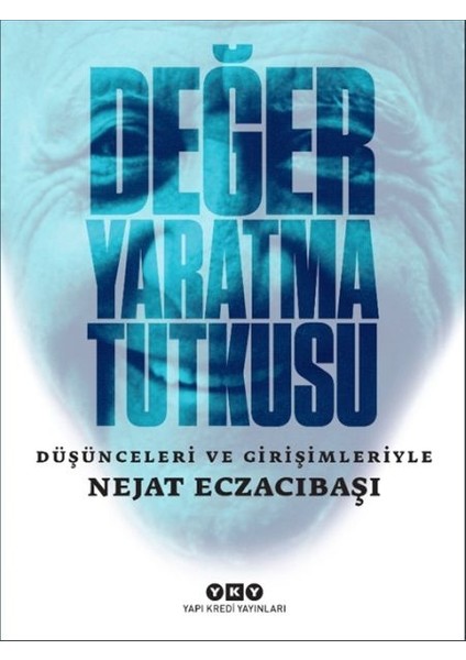 Değer Yaratma Tutkusu / Düşünceleri ve Girişimleriyle Nejat Eczacıbaşı