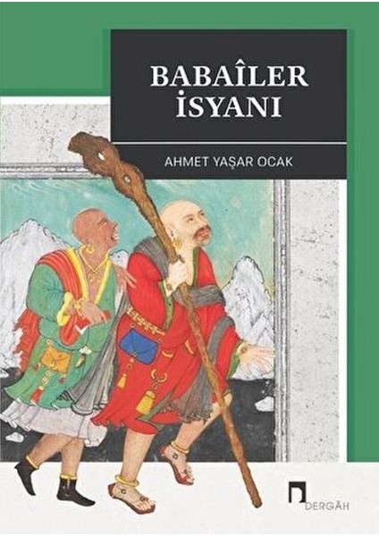 Babaîler Isyanı Aleviliğin Tarihsel Altyapısı Yahutanadolu'da Islâm-Türk Heterodoksisinin Teşekkülü