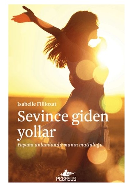 Sevince Giden Yollar: Yaşamı Anlamlandırmanın Mutluluğu