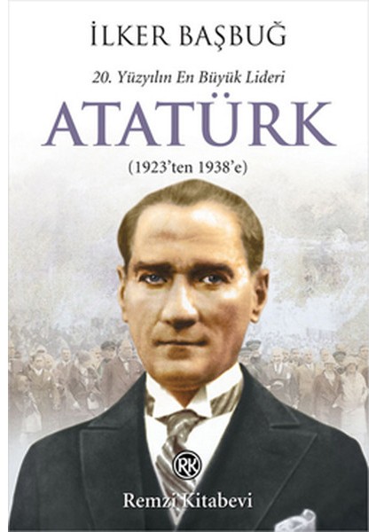 20. Yüzyılın En Büyük Lideri Atatürk (1923'TEN 1938'E)