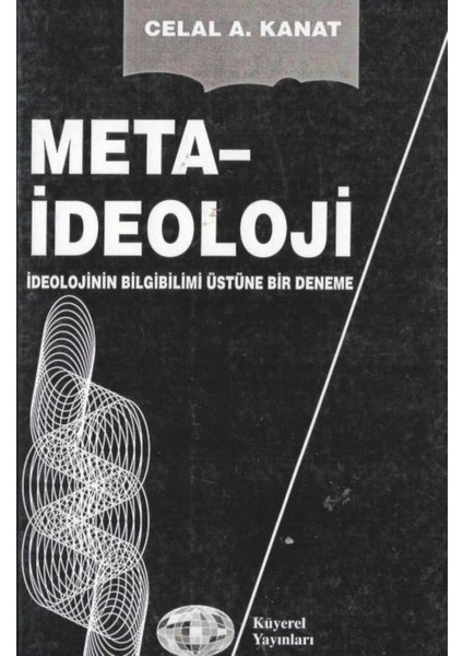 Meta-Ideoloji Ideolojinin Bilgibilimi Üstüne Bir Deneme - Celal Kanat (1997 Basım)