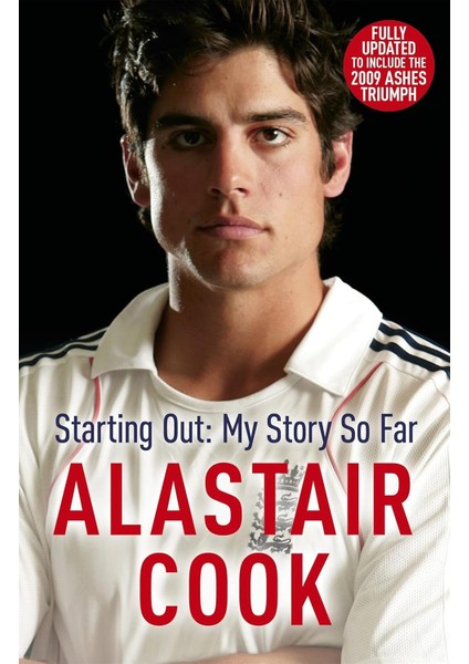 Alastair Cook: Starting Out - My Story So Far: The Early Career Of England's Highest Scoring Batsman
