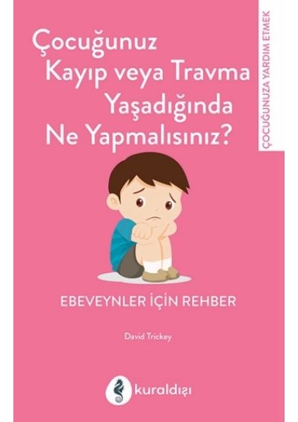 Çocuğunuz Kayıp Veya Travma Yaşadığında Ne Yapmalısınız?