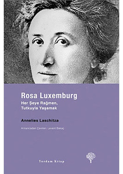 Rosa Luxemburg - Her Şeye Rağmen, Tutkuyla Yaşamak