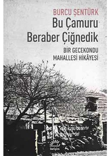 Bu Çamuru Beraber Çiğnedik Bir Gecekondu Mahallesi Hikayesi