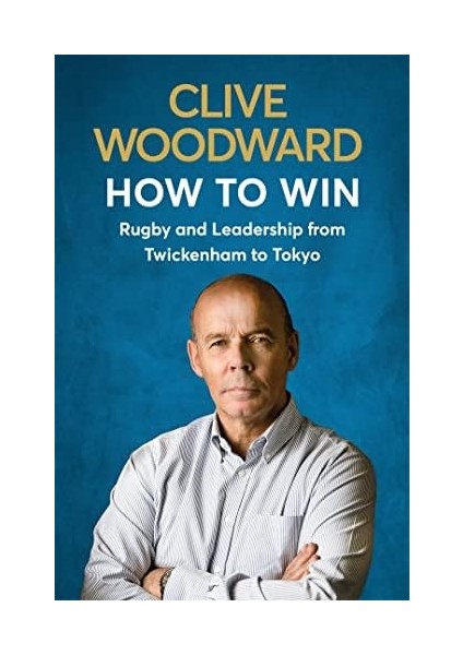 To Win: Rugby And Leadership Twickenham To Tokyo