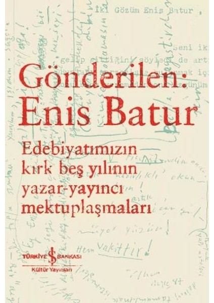 Gönderilen: Enis Batur - Edebiyatımızın Kırk Beş Yılının Yazar-Yayıncı Mektuplaşmaları