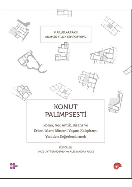 Konut Palimpsesti – Roma, Geç Antik, Bizans ve Erken Islam Dönemi Yaşam Kalıplarını Yeniden Değerlen