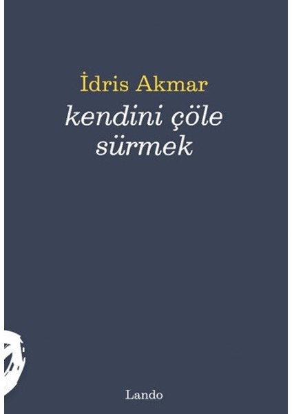 Kendini Çöle Sürmek - Idris Akmar