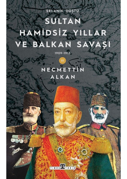 Sultan Hamidsiz yıllar ve Balkan Savaşı (1909-1913) / Selanik Düştü - Necmettin Alkan