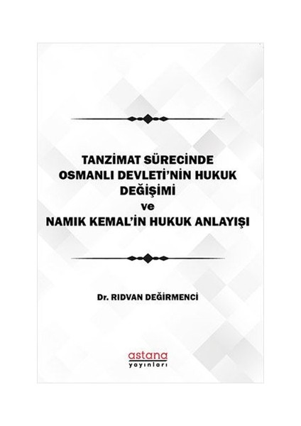 Tanzimat Sürecinde Osmanlı Devleti'nin Hukuk Değişimi Namık Kemal'in Hukuk Anlayışı