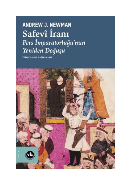 Safevi Iranı: Pers Imparatorluğu'nun Yeniden Doğuşu