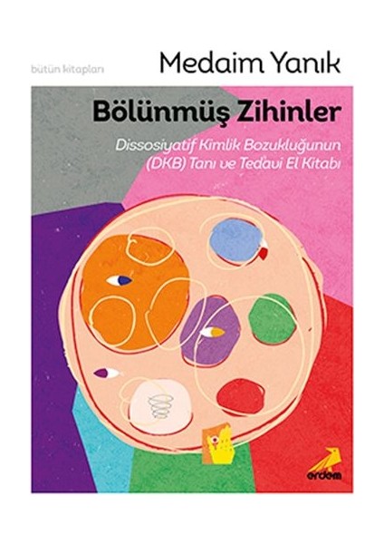 Bölünmüş Zihinler Dissosiyatif Kimlik Bozukluğunun (Dkb) Tanı ve Tedavi El Kitabı