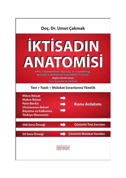 Iktisadın Anatomisi - Kpss, Kaymakamlık, Sayıştay, Gelir Uzmanlığı, Bankaların Müfettişlik ve Uzmanlık Sınavları Başta Olmak Üzere Tüm Sınavlar Için Iktisat
