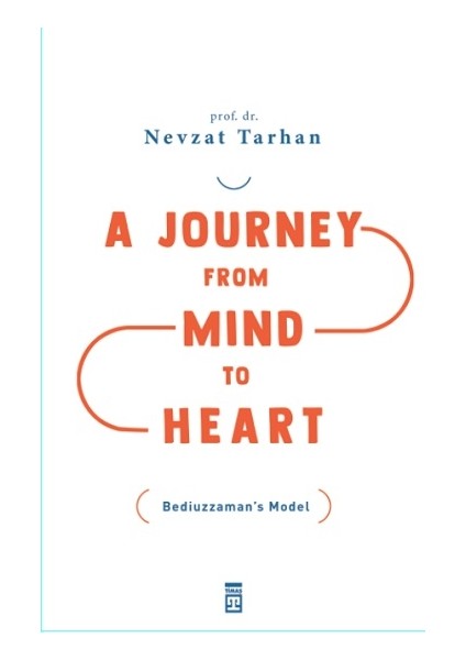 A Journey From Mind To Heart Bediuzzaman’s Model (Akıldan Kalbe Yolculuk)