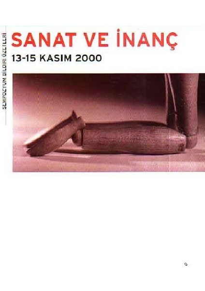 Sanat ve Inanç 13-15 Kasım 2000 [sempozyum Bildiri Özetleri]