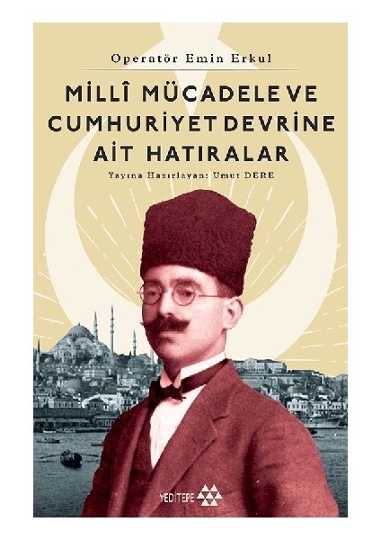 Operatör Emin Erkul - Milli Mücadele ve Cumhuriyet Devrine Ait Hatıralar