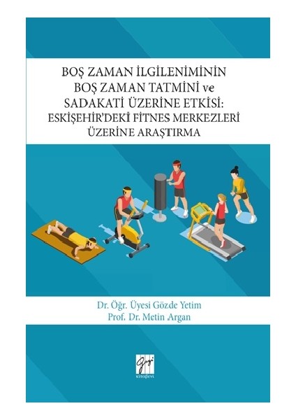 Boş Zaman Ilgileniminin Boş Zaman Tatmini ve Sadakati Üzerine Etkisi : Eskişehir’deki Fitnes Merkezleri Üzerine Araştırma