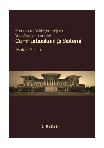 Cumhurbaşkanlığı Sistemi Kurumsalcı Yaklaşım Işığında Yeni Siyasetin Analizi