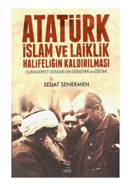 Atatürk Islam ve Laiklik Halifeliğin Kaldırılması Cumhuriyet Dönemi Din Öğretimi ve Eğitimi