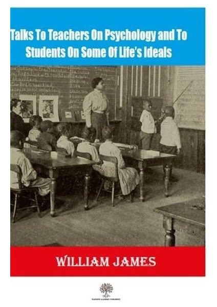Talks To Teachers On Psychology And To Students On Some Of Lifes Ideals