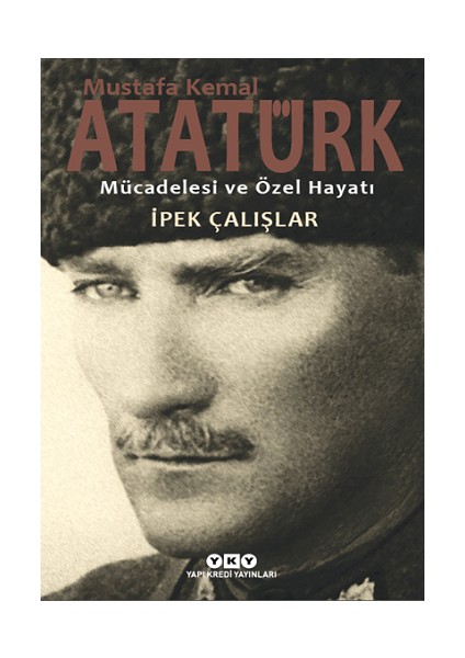 Mustafa Kemal Atatürk Mücadelesi ve Özel Hayatı
