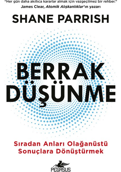 Berrak Düşünme: Sıradan Anları Olağanüstü Sonuçlara Dönüştürmek - Shane Parrish