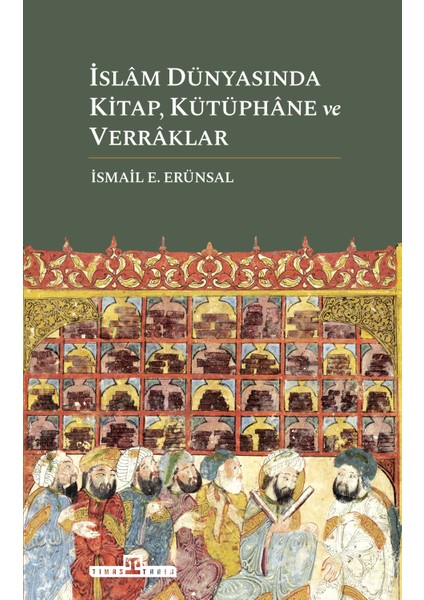Islâm Dünyasında Kitap Kütüphâne ve Verrâklar - İsmail E. Erünsal