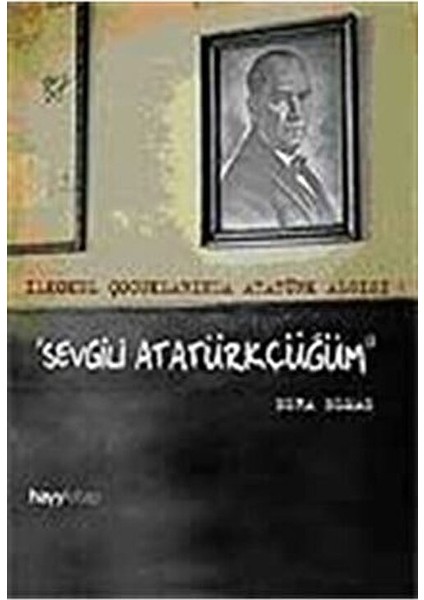 Sevgili Atatürkçüğüm – Esra Elmas İlkokul Çocukları İçin Atatürk Algısı 128 Sayfa fiyatları