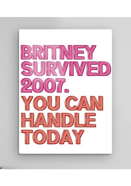 Britney Survived 2007 - Britney 2007'I Atlattıysa Sen De Yaparsın Metal Tablo Model 1 fiyatları