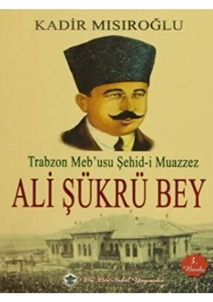 Araştırma Kitabı Trabzon Meb'usu Şehid-i Muazzez Ali Şükrü Bey Kadir Mısıroğlu