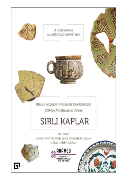 Bizans, Selçuklu ve Osmanlı Topraklarında Kültürel Üretim Aracı Olarak Sırlı Kaplar