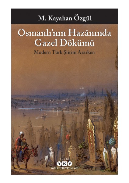 Osmanlı’nın Hazanında Gazel Dökümü Modern Türk Şiirini Ararken